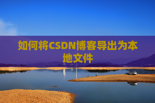 如何将CSDN博客导出为本地文件